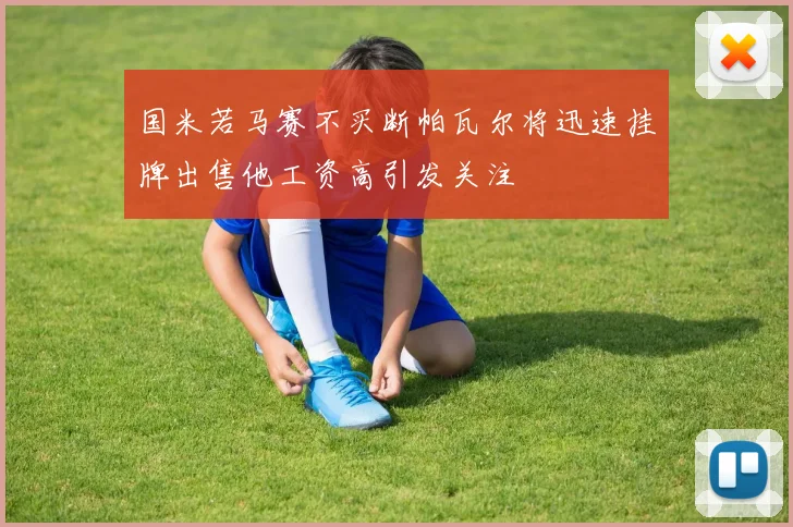 国米若马赛不买断帕瓦尔将迅速挂牌出售他工资高引发关注