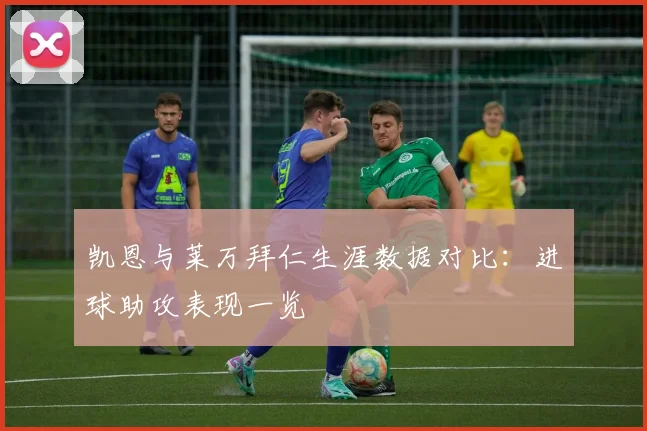 凯恩与莱万拜仁生涯数据对比：进球助攻表现一览