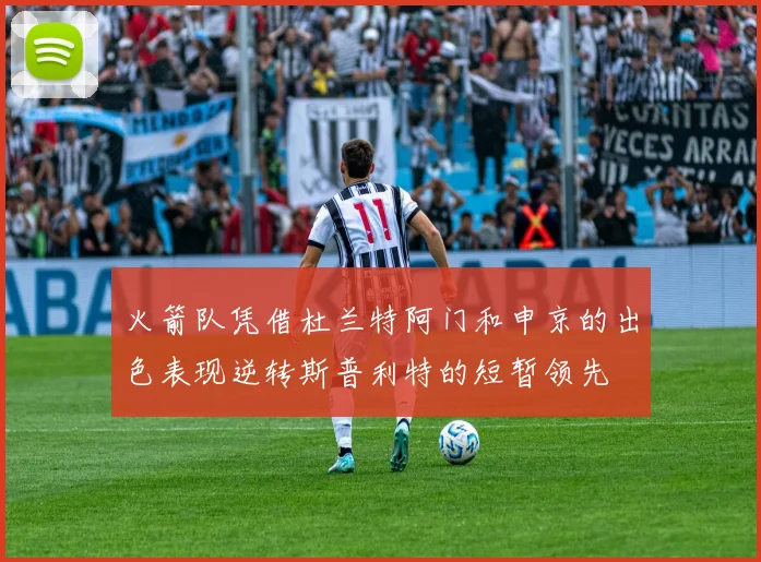 火箭队凭借杜兰特阿门和申京的出色表现逆转斯普利特的短暂领先